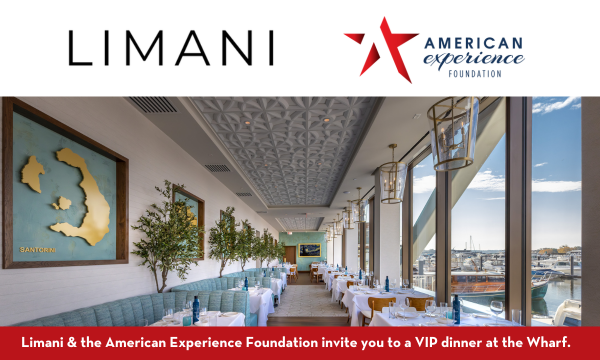 Limani & the American Experience Foundation invite you to a VIP dinner at the Wharf.